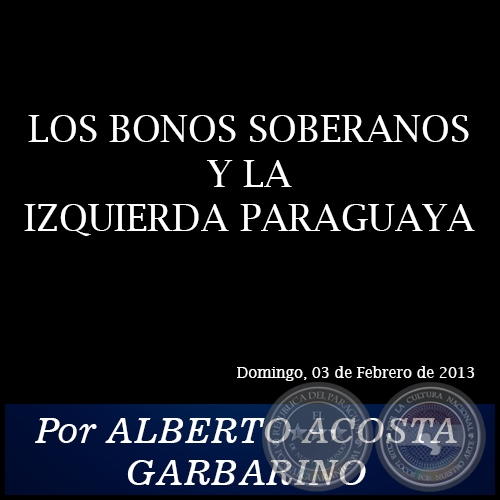 LOS BONOS SOBERANOS Y LA IZQUIERDA PARAGUAYA - Por ALBERTO ACOSTA GARBARINO - Domingo, 03 de Febrero de 2013